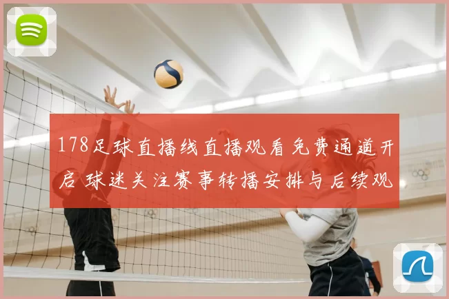178足球直播线直播观看免费通道开启 球迷关注赛事转播安排与后续观看体验
