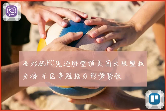 洛杉矶FC凭连胜登顶美国大联盟积分榜 东区争冠抢分形势紧张