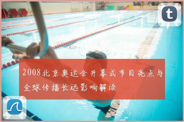 2008北京奥运会开幕式节目亮点与全球传播长远影响解读