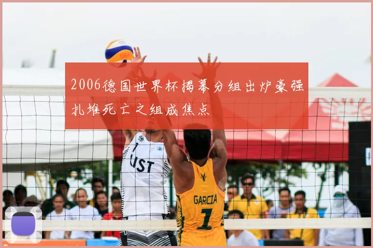 2006德国世界杯揭幕分组出炉豪强扎堆死亡之组成焦点
