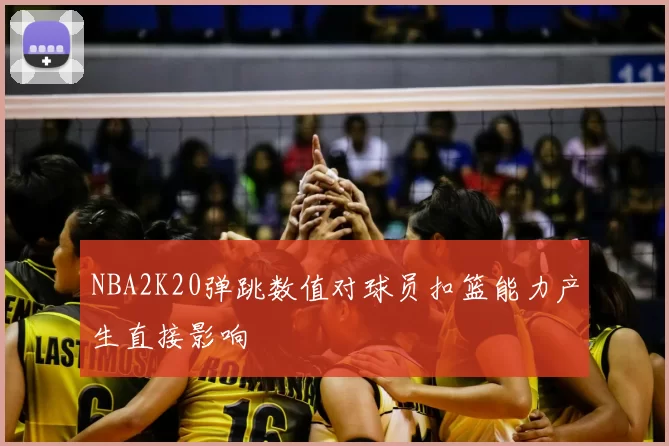 NBA2K20弹跳数值对球员扣篮能力产生直接影响