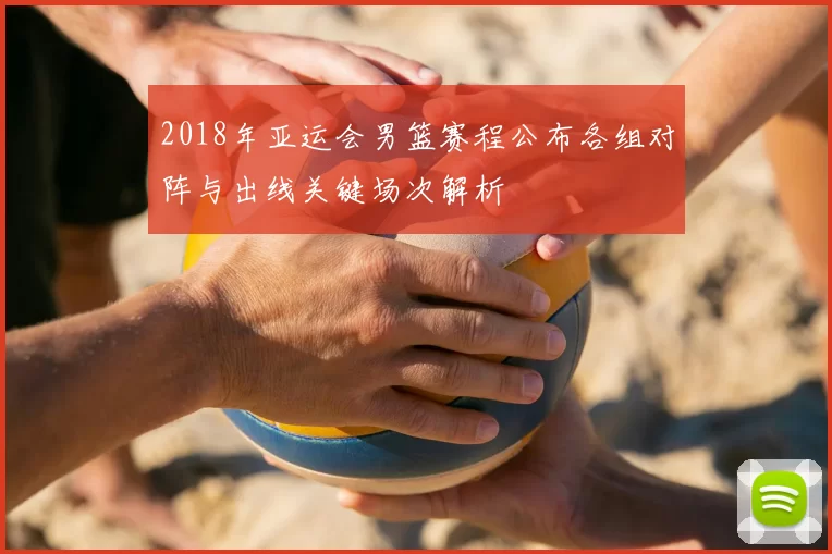 2018年亚运会男篮赛程公布各组对阵与出线关键场次解析