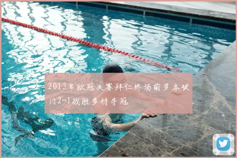 2013年欧冠决赛拜仁终场前罗本破门2-1战胜多特夺冠