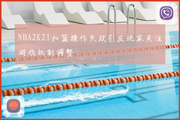 NBA2K21扣篮操作失效引发玩家关注游戏机制调整